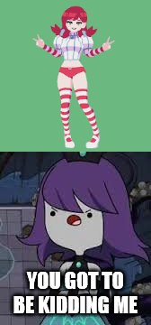 YOU GOT TO BE KIDDING ME | image tagged in wendy's,adventure time | made w/ Imgflip meme maker