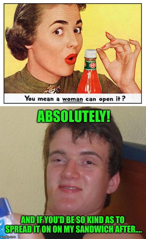 Crystal won't like this | ABSOLUTELY! AND IF YOU'D BE SO KIND AS TO SPREAD IT ON ON MY SANDWICH AFTER.... | image tagged in 10 guy,sandwich,subway,girl,50's housewife | made w/ Imgflip meme maker