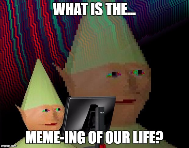 Dank Memes Dom | WHAT IS THE... MEME-ING OF OUR LIFE? | image tagged in dank memes dom | made w/ Imgflip meme maker