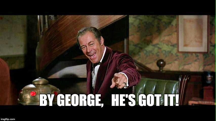 BY GEORGE,   HE'S GOT IT! | made w/ Imgflip meme maker