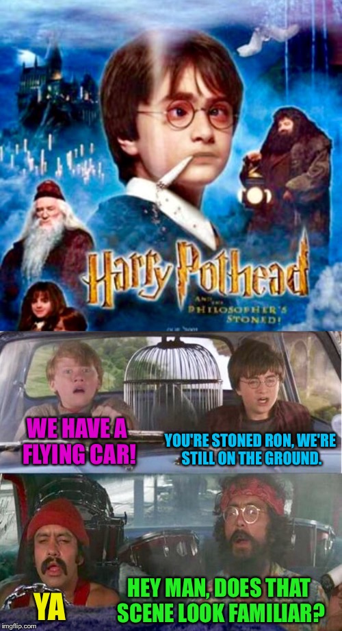 Movie Week By SursFanFromAround And haramisbae - Harry Potter | YOU'RE STONED RON, WE'RE STILL ON THE GROUND. WE HAVE A FLYING CAR! HEY MAN, DOES THAT SCENE LOOK FAMILIAR? YA | image tagged in movie week,harry potter,harry potter meme,cheech and chong | made w/ Imgflip meme maker
