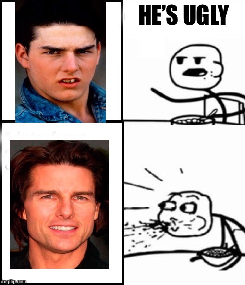 This is true photo | HE’S UGLY | image tagged in blank serial cereal guy,tom cruise,before and after,ugly,funny | made w/ Imgflip meme maker