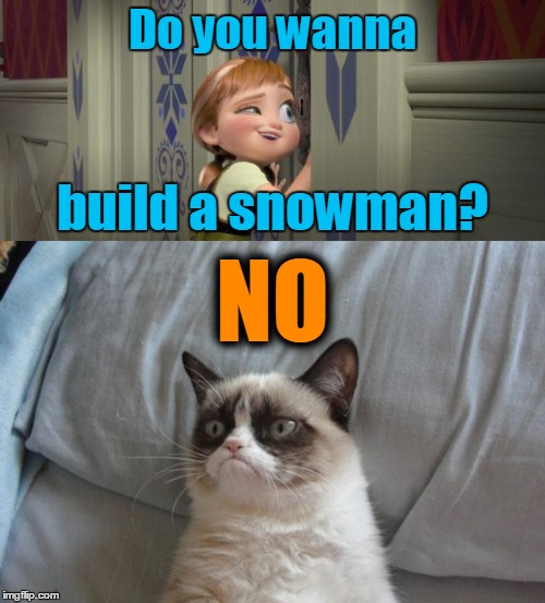 Ice Age Week, or Movie Week. Who even knows anymore?  | Do you wanna; build a snowman? NO | image tagged in memes,grumpy cat,snowman,frozen,ice age week,movie week | made w/ Imgflip meme maker
