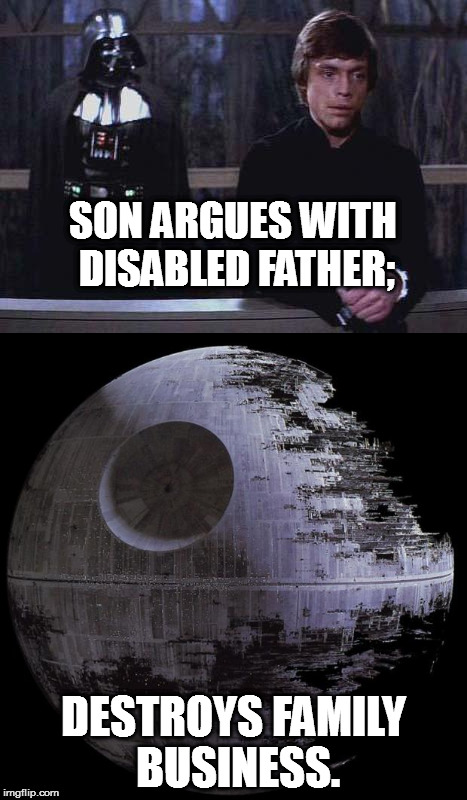 The Return of the Jedi in one sentence | SON ARGUES WITH DISABLED FATHER;; DESTROYS FAMILY BUSINESS. | image tagged in the return of the jedi,star wars,family fight,family drama | made w/ Imgflip meme maker