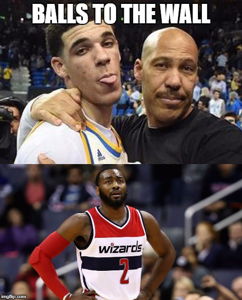 Lonzo and Lavar Ball to the Wall | BALLS TO THE WALL | image tagged in lonzo ball,lavar ball,john wall,nba,basketball | made w/ Imgflip meme maker
