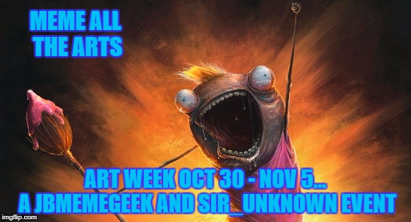 Time to dust off all those funny art pics!!! Art Week is coming... A JBmemegeek and Sir_Unkown Event | MEME ALL THE ARTS; ART WEEK OCT 30 - NOV 5... A JBMEMEGEEK AND SIR_UNKNOWN EVENT | image tagged in memes,x all the y,art week,art,funny | made w/ Imgflip meme maker