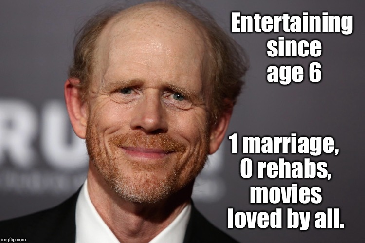 What’s wrong with this Hollywood freak!  Why can’t he be more like Weinstein! | Entertaining since age 6; 1 marriage, 0 rehabs, movies loved by all. | image tagged in memes,ron howard,hollywood | made w/ Imgflip meme maker