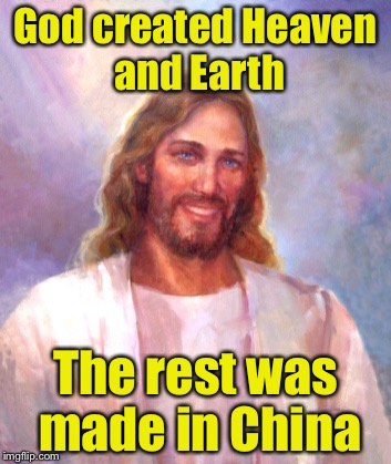 The Creation | God created Heaven and Earth; The rest was made in China | image tagged in memes,smiling jesus | made w/ Imgflip meme maker