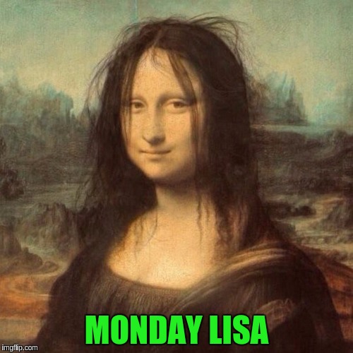 Even the Renaissance had Mondays bad.  Art Week Oct 30 - Nov 5, A JBmemegeek & Sir_Unknown event | MONDAY LISA | image tagged in memes,funny,i hate mondays,art week,mona lisa,funny art | made w/ Imgflip meme maker