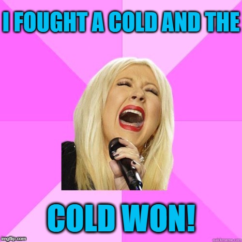Everytime I thought I was winning,  the damm virus came back stronger! | I FOUGHT A COLD AND THE; COLD WON! | image tagged in karaoke | made w/ Imgflip meme maker
