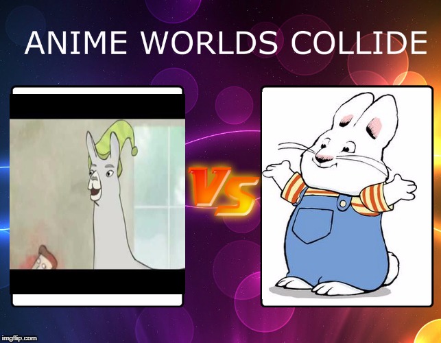 Who would win | image tagged in memes,max,llamas with hats,max and ruby,dankmemes | made w/ Imgflip meme maker