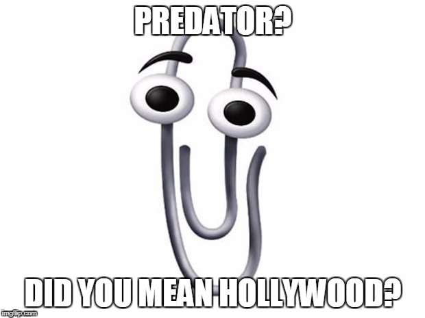ms clip | PREDATOR? DID YOU MEAN HOLLYWOOD? | image tagged in ms clip | made w/ Imgflip meme maker