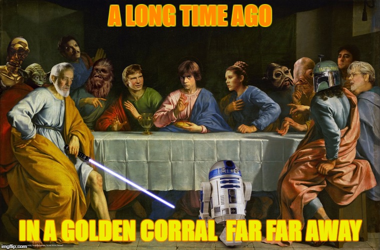 Star Wars Last Supper - Art Week - A JBmemegeek and Sir_Unkown event | A LONG TIME AGO; IN A GOLDEN CORRAL  FAR FAR AWAY | image tagged in last supper,star wars,jbmemegeek,sir_unknown,leonardo da vinci,parody | made w/ Imgflip meme maker