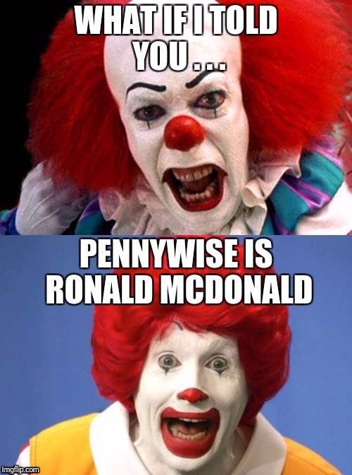 You knew you recognized them from somewhere.  | image tagged in memes,funny,ronald mcdonald,mcdonalds,it movie,pennywise the dancing clown | made w/ Imgflip meme maker