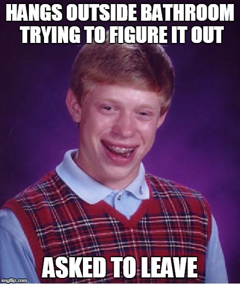 Bad Luck Brian Meme | HANGS OUTSIDE BATHROOM TRYING TO FIGURE IT OUT ASKED TO LEAVE | image tagged in memes,bad luck brian | made w/ Imgflip meme maker
