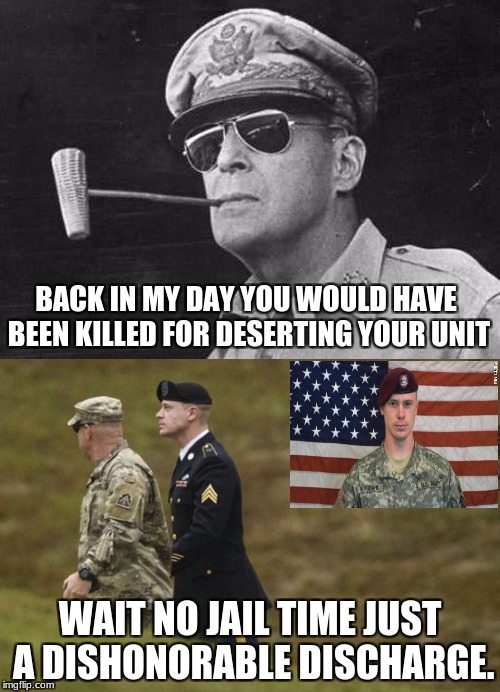 Bowe Bergdahl deserts his unit willingly, and get a dishonorable discharge and no jail time | BACK IN MY DAY YOU WOULD HAVE BEEN KILLED FOR DESERTING YOUR UNIT; WAIT NO JAIL TIME JUST A DISHONORABLE DISCHARGE. | image tagged in deserting,bowe bergdahl,army,jail | made w/ Imgflip meme maker
