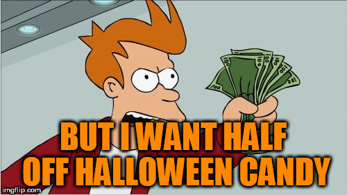 BUT I WANT HALF OFF HALLOWEEN CANDY | made w/ Imgflip meme maker