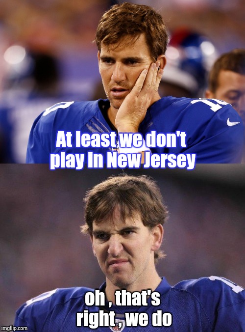 Chris "the Penguin" Christie was at the game ! | At least we don't play in New Jersey; oh , that's right , we do | image tagged in eli manning,giants,suck,you're fired | made w/ Imgflip meme maker