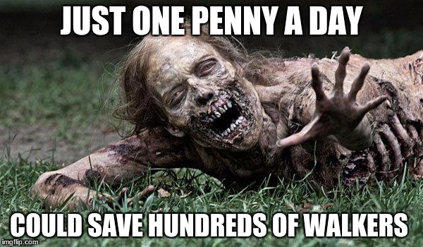 Walking Dead Donations #SaveTheWalkers | JUST ONE PENNY A DAY; COULD SAVE HUNDREDS OF WALKERS | image tagged in walking dead zombie,twd,donation gone wrong,funny,memes,just one penny a day | made w/ Imgflip meme maker
