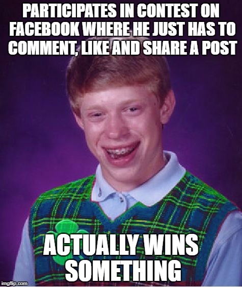 And I also believe in Santa Claus! | PARTICIPATES IN CONTEST ON FACEBOOK WHERE HE JUST HAS TO COMMENT, LIKE AND SHARE A POST; ACTUALLY WINS SOMETHING | image tagged in good luck brian,memes | made w/ Imgflip meme maker