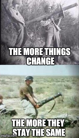 Salute Military Week, Nov 5 - 11, a CHAD-, DashHopes, SpursFanFromAround & JBmemegeek event! | THE MORE THINGS CHANGE; THE MORE THEY STAY THE SAME | image tagged in military week,military humor,jbmemegeek,army | made w/ Imgflip meme maker