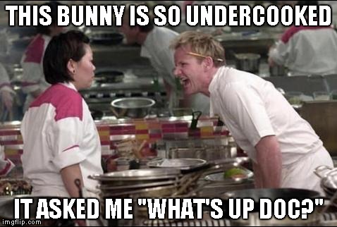 *bites carrot and stares* | THIS BUNNY IS SO UNDERCOOKED; IT ASKED ME "WHAT'S UP DOC?" | image tagged in memes,angry chef gordon ramsay | made w/ Imgflip meme maker