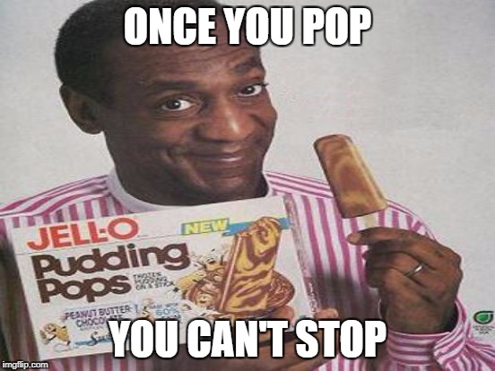 ONCE YOU POP YOU CAN'T STOP | made w/ Imgflip meme maker