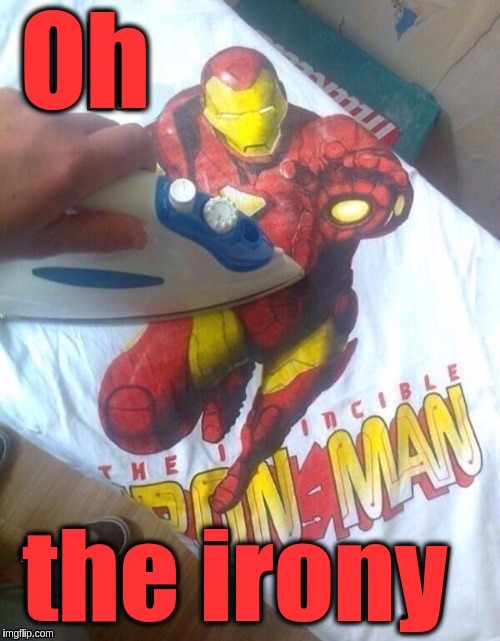 Ironman Being Ironed. Superhero Week, a Pipe_Picasso and Madolite event Nov 12-18th. | Oh; the irony | image tagged in memes,funny,superheroes,superhero week,ironman,ironic | made w/ Imgflip meme maker