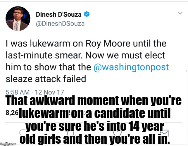 That awkward moment when you're lukewarm on a candidate until you're sure he's into 14 year old girls and then you're all in. | image tagged in gop,pedophile,roy moore,republicans,alabama | made w/ Imgflip meme maker