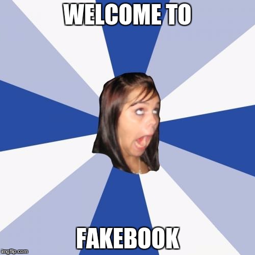 Annoying Facebook Girl Meme | WELCOME TO; FAKEBOOK | image tagged in memes,annoying facebook girl | made w/ Imgflip meme maker