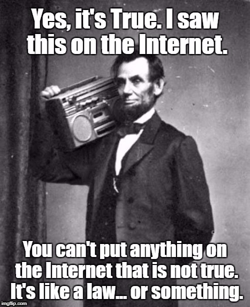 Everything on the Internet is True | image tagged in abraham lincoln,lincoln selfie,internet,hey internet | made w/ Imgflip meme maker