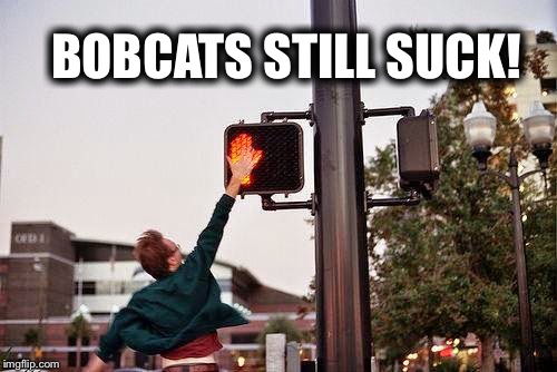 Bobcats Still Suck | BOBCATS STILL SUCK! | image tagged in high five,go griz,montana,msu,bobcats | made w/ Imgflip meme maker