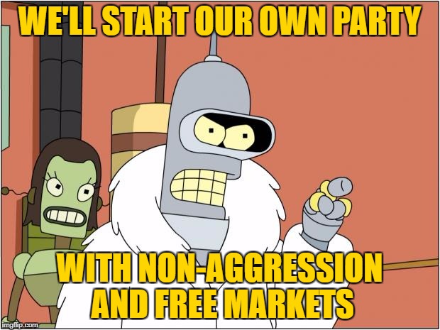 1971 | WE'LL START OUR OWN PARTY; WITH NON-AGGRESSION AND FREE MARKETS | image tagged in memes,bender,libertarian,gary johnson,anarcho-capitalism | made w/ Imgflip meme maker