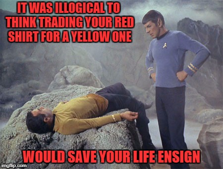 Star Trek Week!  Nov. 20th - 27th A brandy_jackson, Tombstone 1881, & coollew event!  | IT WAS ILLOGICAL TO THINK TRADING YOUR RED SHIRT FOR A YELLOW ONE; WOULD SAVE YOUR LIFE ENSIGN | image tagged in spock,memes,star trek week,star trek,redshirts,funny | made w/ Imgflip meme maker