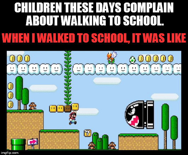 CHILDREN THESE DAYS COMPLAIN ABOUT WALKING TO SCHOOL. WHEN I WALKED TO SCHOOL, IT WAS LIKE | image tagged in school,children,walking,super mario,super mario bros,super mario 64 | made w/ Imgflip meme maker