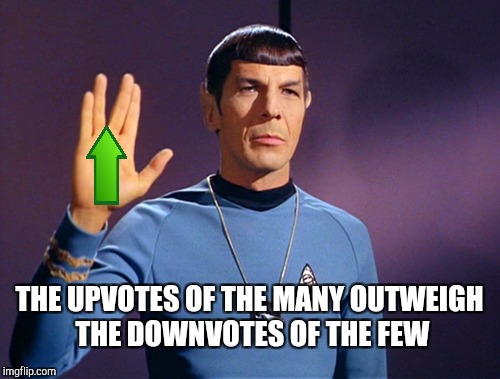Thanks to isayisay for helping tweak to his one! Star Trek Week, a brandy_jackson, Tombstone1881 & coollew event! Nov 20 - 27 | THE UPVOTES OF THE MANY OUTWEIGH THE DOWNVOTES OF THE FEW | image tagged in jbmemegeek,star trek week,spock,star trek,spock live long and prosper,mr spock | made w/ Imgflip meme maker