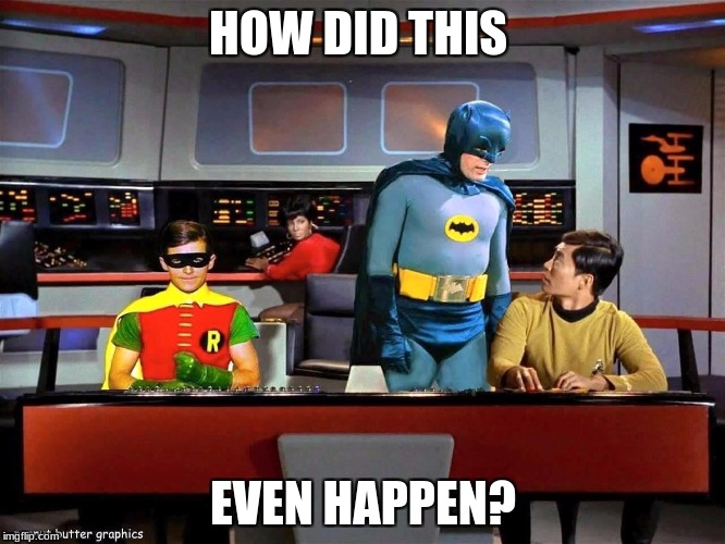 Why the heck is Batman and Robin here? (Star Trek Week, Nov 20-27) | HOW DID THIS; EVEN HAPPEN? | image tagged in batman star trek,memes,funny,wtf,star trek,batman and robin | made w/ Imgflip meme maker