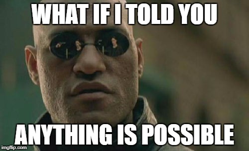 Matrix Morpheus | WHAT IF I TOLD YOU; ANYTHING IS POSSIBLE | image tagged in memes,matrix morpheus | made w/ Imgflip meme maker