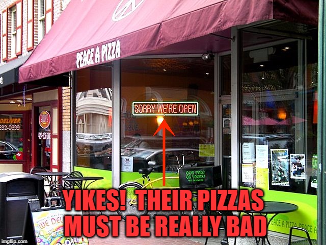 Sorry We're... What ?! | YIKES!  THEIR PIZZAS MUST BE REALLY BAD | image tagged in memes,meme,fail,pizza,sorry,fails | made w/ Imgflip meme maker