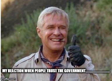 MY REACTION WHEN PEOPLE TRUST THE GOVERNMENT................................ | image tagged in hannibal a team | made w/ Imgflip meme maker