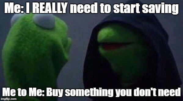 Impulse Spending | Me: I REALLY need to start saving; Me to Me: Buy something you don't need | image tagged in kermit me to me,money,no money,saving | made w/ Imgflip meme maker