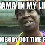 Sweet Brown | DRAMA IN MY LIFE! AIN'T NOBODY GOT TIME FA DAT! | image tagged in sweet brown | made w/ Imgflip meme maker