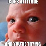 Angry kid | WHEN YOUR HUSBAND COPS ATTITUDE; AND YOU'RE TRYING TO NOT LOSE YOUR SHIT | image tagged in angry kid | made w/ Imgflip meme maker