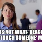 AT&T Girl | THAT IS NOT WHAT 'REACH-OUT AND TOUCH SOMEONE' MEANS | image tagged in att girl | made w/ Imgflip meme maker