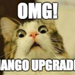 shocked | OMG! DJANGO UPGRADES | image tagged in shocked | made w/ Imgflip meme maker