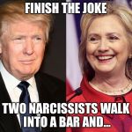 IMGFLIPPERS - Give It Your Best Shot! | FINISH THE JOKE; TWO NARCISSISTS WALK INTO A BAR AND... | image tagged in trump-hillary,trump,hillary,election 2016 | made w/ Imgflip meme maker