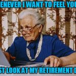 Young Worker | WHENEVER I WANT TO FEEL YOUNG; I JUST LOOK AT MY RETIREMENT DATE | image tagged in old woman at pc,work,retirement,job | made w/ Imgflip meme maker