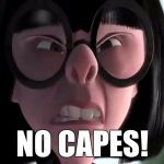 Edna Mode No Capes | NO CAPES! | image tagged in edna mode no capes | made w/ Imgflip meme maker