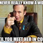Well, at least my Divorce Attorney can laugh about it... | YOU NEVER REALLY KNOW A WOMAN; UNTIL YOU MEET HER IN COURT | image tagged in better call saul,divorce,funny memes | made w/ Imgflip meme maker