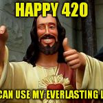 Buddy Christ Happy Birthday | HAPPY 420; YOU CAN USE MY EVERLASTING LIGHT | image tagged in buddy christ happy birthday | made w/ Imgflip meme maker